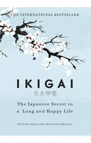 IKIGAI: The Japanese Secret To A Long And Happy Life By Frances Miralles by Francesc Miralles